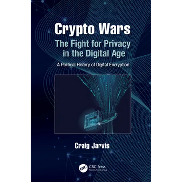 Crypto Wars: The Fight for Privacy in the Digital Age: A Political History of Digital Encryption