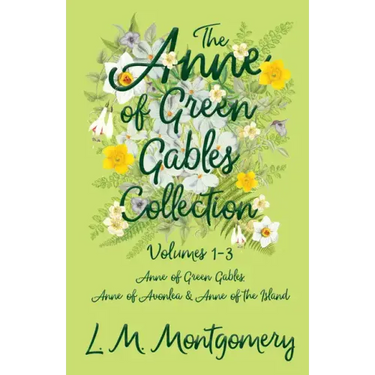 The Anne of Green Gables Collection;Volumes 1-3 (Anne of Green Gables, Anne of Avonlea and Anne of the Island)
