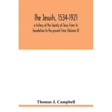 The Jesuits, 1534-1921: a history of the Society of Jesus from its foundation to the present time (Volume II)