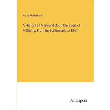 A History of Maryland Upon the Basis of M'Sherry, From its Settlement, to 1867