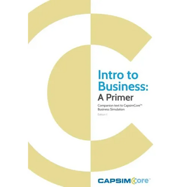 Intro to Business: A Primer: Companion Text to CapsimCore Business Simulations