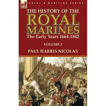 The History of the Royal Marines: the Early Years 1664-1842: Volume 2