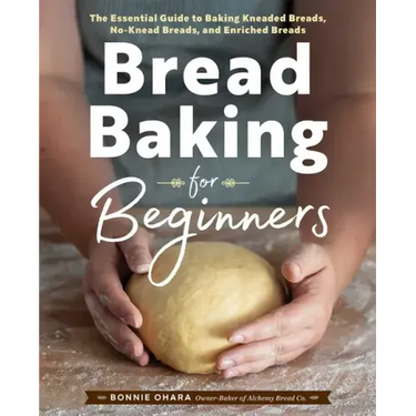 Bread Baking for Beginners: The Essential Guide to Baking Kneaded Breads, No-Knead Breads, and Enriched Breads