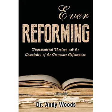 Ever Reforming: Dispensational Theology and the Completion of the Protestant Reformation
