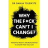 Why the F*ck Can't I Change?: Insights from a neuroscientist to show that you can
