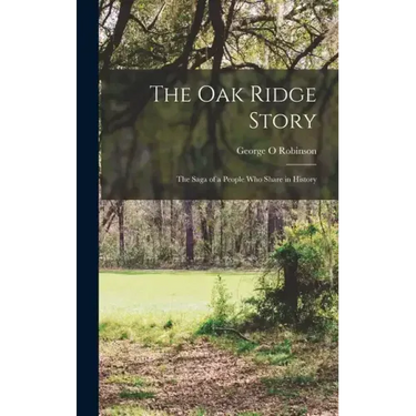 The Oak Ridge Story; the Saga of a People who Share in History