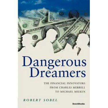 Dangerous Dreamers: The Financial Innovators from Charles Merrill to Michael Milken