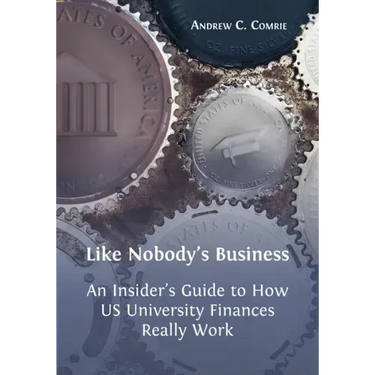 Like Nobody's Business: An Insider's Guide to How US University Finances Really Work