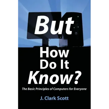 But How Do It Know?: The Basic Principles of Computers for Everyone