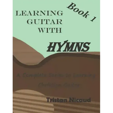 Learning Guitar with Hymns: A complete series to learning Christian Guitar
