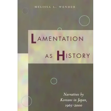 Lamentation as History: Narratives by Koreans in Japan, 1965-2000