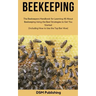 Beekeeping: The Beekeepers Handbook for Learning All About Beekeeping Using the Best Strategies to Get You Started (Including How
