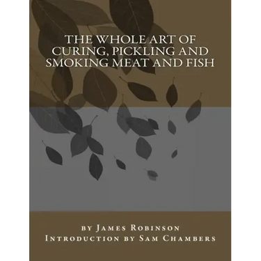 The Whole Art of Curing, Pickling and Smoking Meat and Fish