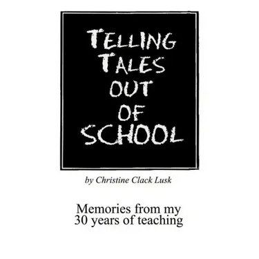 Telling Tales Out of School: Memories from My 30 Years of Teaching...with Comments about What Was Right with Our Schools in the '50s, '60s and '70s