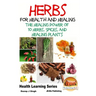 Herbs for Health and Healing - The Healing Power of 10 Herbs, Spices and Healing Plants