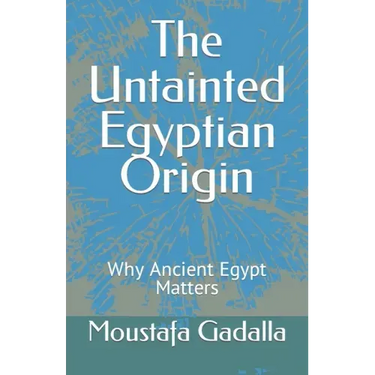 The Untainted Egyptian Origin: Why Ancient Egypt Matters