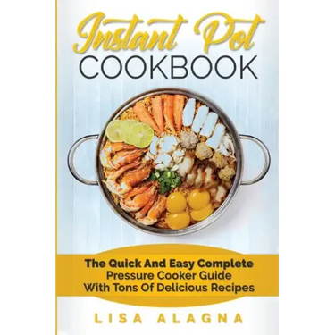 Instant Pot Cookbook: The Quick and Easy Complete Pressure Cooker Guide with Tons of Delicious Recipes