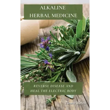 Alkaline Herbal Medicine: Reverse Disease and Heal the Electric Body