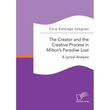 The Creator and the Creative Process in Milton's Paradise Lost: A Lyrical Analysis