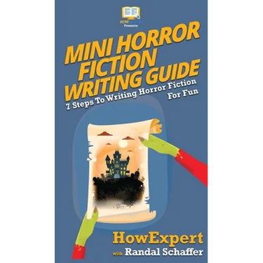 Mini Horror Fiction Writing Guide: 7 Steps To Writing Horror Fiction For Fun