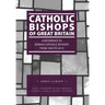 Catholic Bishops of Great Britain: A Reference to Roman Catholic Bishops from 1850 to 2015