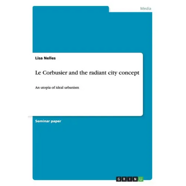 Le Corbusier and the radiant city concept: An utopia of ideal urbanism