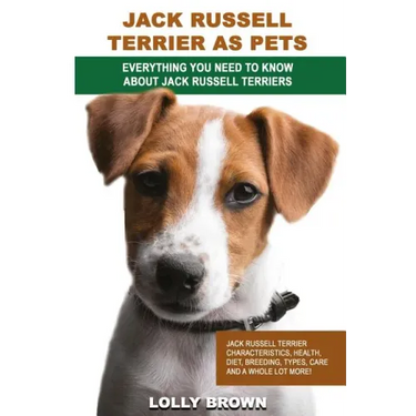 Jack Russell Terrier as Pets: Jack Russell Terrier Characteristics, Health, Diet, Breeding, Types, Care and a whole lot more! Everything You Need to
