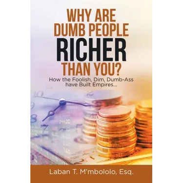 Why Are Dumb People Richer Than You?: How the Foolish, Dim, Dumb-Ass Have Built Empires...