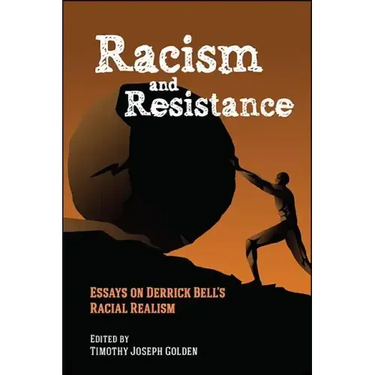Racism and Resistance: Essays on Derrick Bell's Racial Realism
