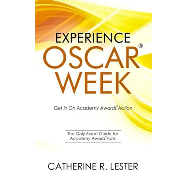 Experience Oscar Week: Get In On Academy Awards Action: The Only Event Guide for Academy Award Fans