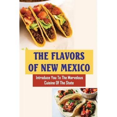 The Flavors Of New Mexico: Introduce You To The Marvelous Cuisine Of The State