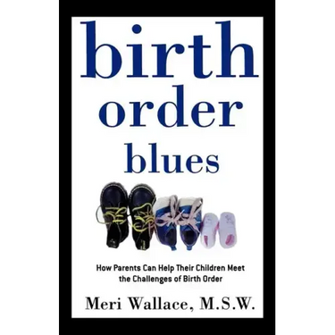 Birth Order Blues: How Parents Can Help Their Children Meet the Challenges of Their Birth Order