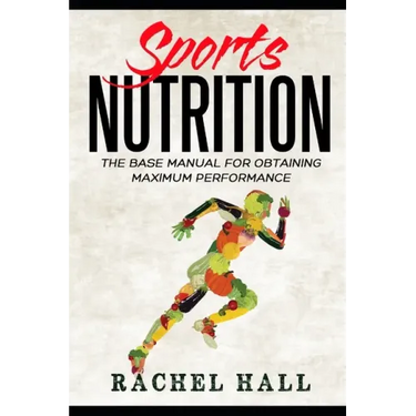 Sports Nutrition: The Base Manual For Obtaining Maximum Performance (Nutrition For Athletes, Nutrition Education, Nutritionist and Athlete Diet)