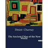 The Ancient Cities of the New World: Explorations and Discoveries in Mexico and Central America