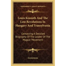 Louis Kossuth and the Lost Revolutions in Hungary and Transylvania: Containing a Detailed Biography of the Leader of the Magyar Movement