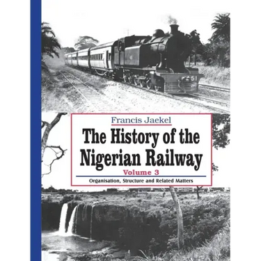 The History of the Nigerian Railway. Vol 3: Organisation, Structure and Related Matters