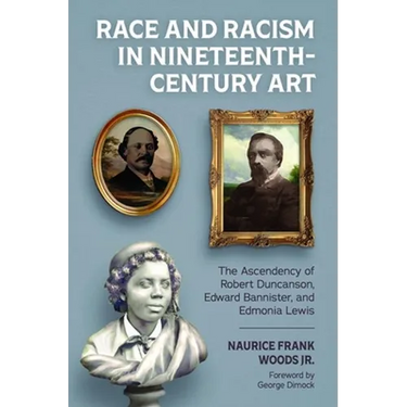 Race and Racism in Nineteenth-Century Art: The Ascendency of Robert Duncanson, Edward Bannister, and Edmonia Lewis