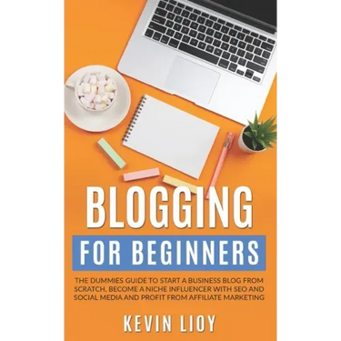 Blogging for Beginners: The dummies guide to start a Business Blog from scratch, become a Niche Influencer with SEO and Social Media and profi
