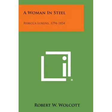 A Woman in Steel: Rebecca Lukens, 1794-1854