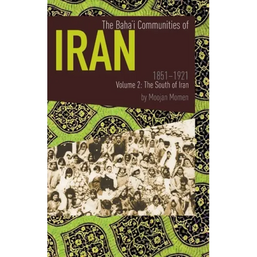 The Baha'i Communities of Iran 1851-1921 Volume 2: The South of Iran