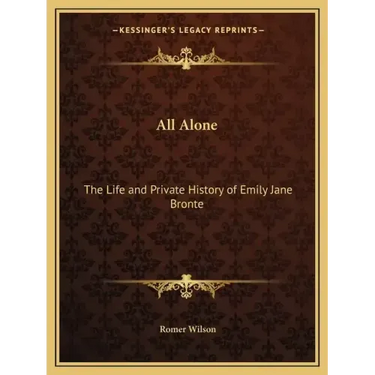 All Alone: The Life and Private History of Emily Jane Bronte