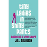 Tiny Ladies in Shiny Pants: Based on a True Story