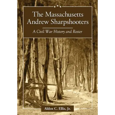 The Massachusetts Andrew Sharpshooters: A Civil War History and Roster