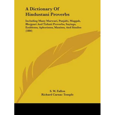 A Dictionary of Hindustani Proverbs: Including Many Marwari, Panjabi, Maggah, Bhojpuri and Tirhuti Proverbs, Sayings, Emblems, Aphorisms, Maxims, an
