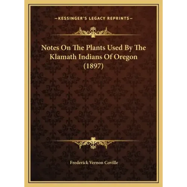 Notes On The Plants Used By The Klamath Indians Of Oregon (1897)