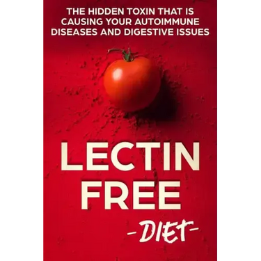 Lectin Free Diet: The Hidden Toxin That Is Causing Your Autoimmune Diseases And Digestive Issues