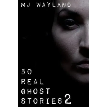 50 Real Ghost Stories 2: More terrifying real life encounters with ghosts and spirits