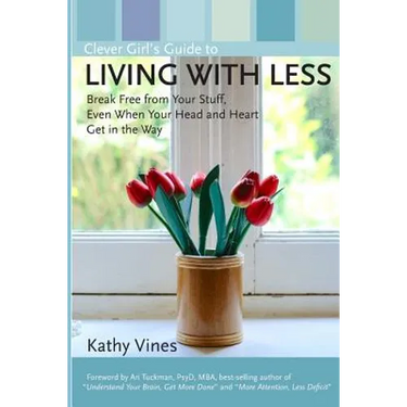 Clever Girl's Guide to Living with Less: Break Free from Your Stuff, Even When Your Head and Heart Get in the Way