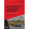 Archaeology of the Amazonian Rubber Boom (1850-1920): Historical archaeology in an emerging present