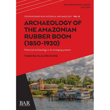 Archaeology of the Amazonian Rubber Boom (1850-1920): Historical archaeology in an emerging present